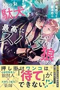 拾った駄犬が最高にスパダリ狼だった件