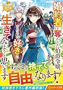 婚約者を奪われた伯爵令嬢、そろそろ好きに生きてみようと思います