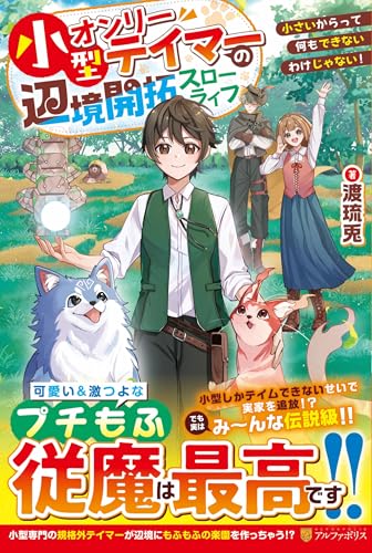 小型オンリーテイマーの辺境開拓スローライフ 小さいからって何もできないわけじゃない！