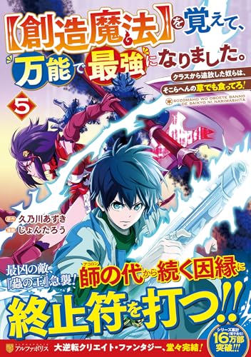 を覚えて、万能で最強になりました。(5)【創造魔法】 クラスから追放した奴らは、そこらへんの草でも食ってろ！