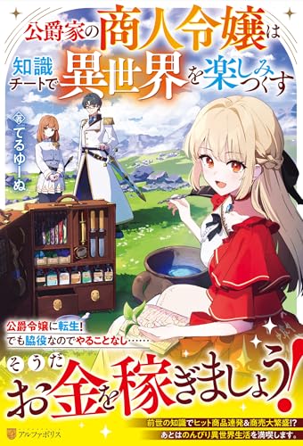 公爵家の商人令嬢は知識チートで異世界を楽しみつくす