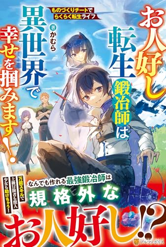お人好し転生鍛冶師は異世界で幸せを掴みます! ものづくりチートでらくらく転生ライフ