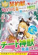 契約獣が怖すぎると婚約破棄されたけど、神獣に選ばれちゃいました。今さら手のひら返しても遅いですよ?