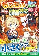 もふもふが溢れる異世界で幸せ加護持ち生活!(6)