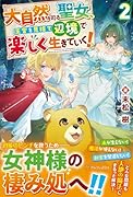 大自然を司る聖女、王宮を見捨て辺境で楽しく生きていく!(2)