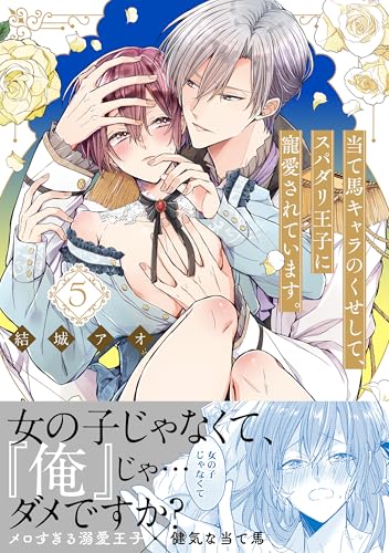 当て馬キャラのくせして、スパダリ王子に寵愛されています。（5）