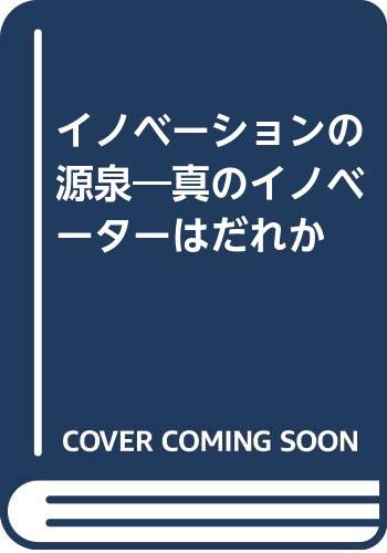 イノベーションの源泉―真のイノベーターはだれか