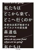 私たちはどこから来て、どこへ行くのか 生粋の文系が模索するサイエンスの最先端
