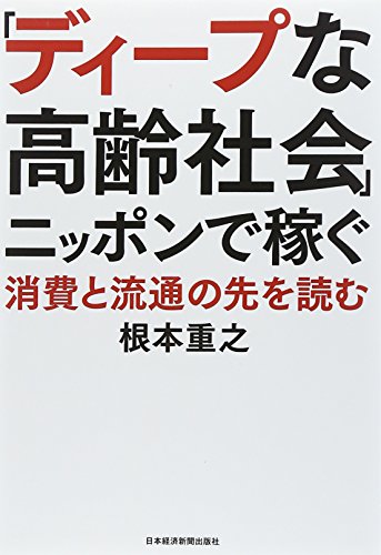 「ディープな高齢社会」ニッポンで稼ぐ―消費と流通の先を読む