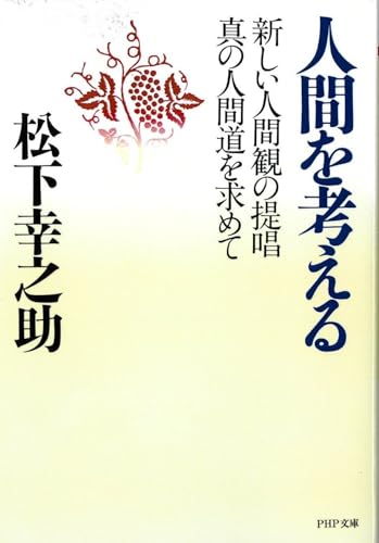 人間を考える―新しい人間観の提唱・真の人間道を求めて (PHP文庫)
