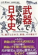 武器で読み解く日本史 弓、槍から日本刀、鉄砲、ゼロ戦まで