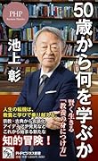 50歳から何を学ぶか 賢く生きる「教養の身につけ方」