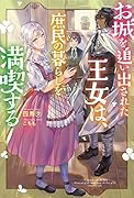 お城を追い出された王女は、庶民の暮らしを満喫する