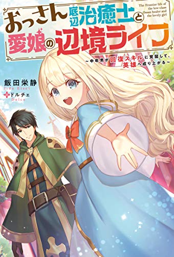 おっさん底辺治癒士と愛娘の辺境ライフ ～中年男が回復スキルに覚醒して、英雄へ成り上がる～ 1