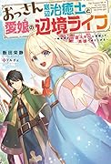 おっさん底辺治癒士と愛娘の辺境ライフ ~中年男が回復スキルに覚醒して、英雄へ成り上がる~ 1