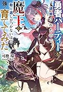 勇者パーティーを追放されたので、魔王を取り返しがつかないほど強く育ててみた