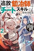 追放された鍛冶師はチートスキルで伝説を作りまくる ～婚約者に店を追い出されたけど、気ままにモノ作っていられる今の方が幸せです～(2)