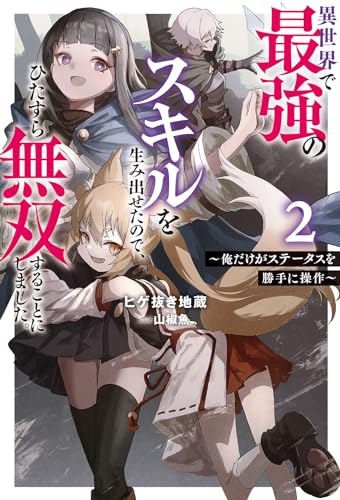 異世界で最強のスキルを生み出せたので、ひたすら無双することにしました。〜俺だけがステータスを勝手に操作〜(2)