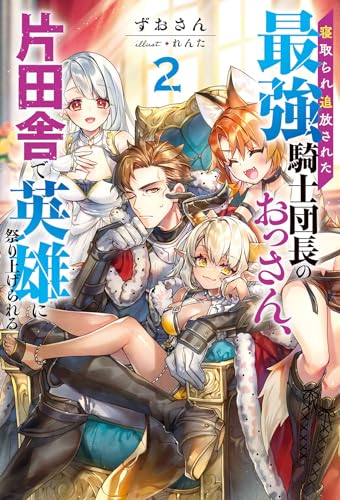 寝取られ追放された最強騎士団長のおっさん、片田舎で英雄に祭り上げられる(2)
