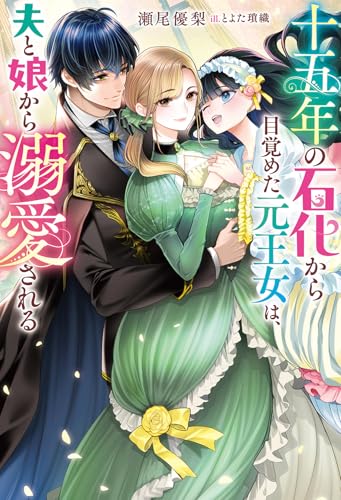 十五年の石化から目覚めた元王女は、夫と娘から溺愛される