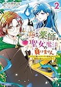 極めた薬師は聖女の魔法にも負けません～コスパ悪いとパーティ追放されたけど、事実は逆だったようです～(2)
