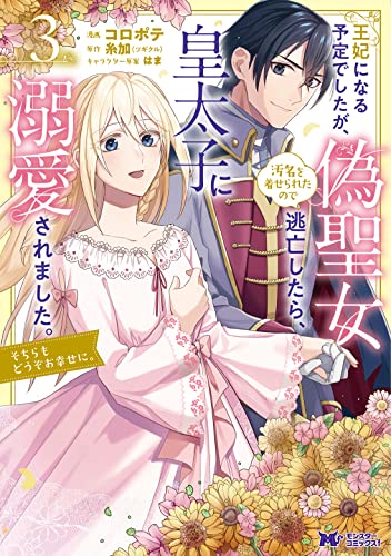 王妃になる予定でしたが、偽聖女の汚名を着せられたので逃亡したら、皇太子に溺愛されました。そちらもどうぞお幸せに。（3）