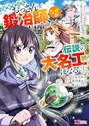 追放されたおっさん鍛冶師、なぜか伝説の大名工になる 〜昔おもちゃの武器を造ってあげた子供たちが全員英雄になっていた〜(3)