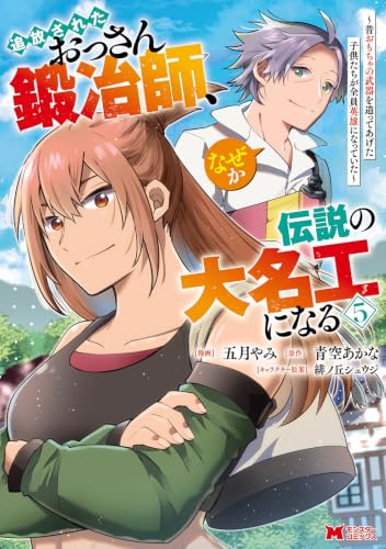 追放されたおっさん鍛冶師、なぜか伝説の大名工になる 〜昔おもちゃの武器を造ってあげた子供たちが全員英雄になっていた〜(5)