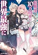 超難関ダンジョンで10万年修行した結果、世界最強に～最弱無能の下剋上～(1)