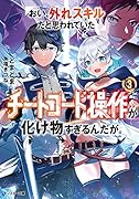 おい、外れスキルだと思われていた《チートコード操作》が化け物すぎるんだが。(3)