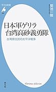 日本軍ゲリラ 台湾高砂義勇隊 台湾原住民の太平洋戦争
