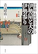 伊勢屋と犬の伊勢参り 浮世絵・名所図会で楽しむ