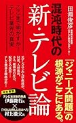 混沌時代の新・テレビ論 ここまで明かすか！　テレビ業界の真実