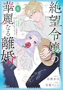 絶望令嬢の華麗なる離婚〜幼馴染の大公閣下の溺愛が止まらないのです〜 6