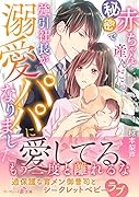 秘密で赤ちゃんを産んだら、強引社長が溺愛パパになりました