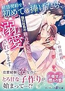 妊活契約で初めてを捧げたら、強引社長の独占欲を煽って溺愛されてます