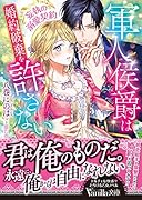 軍人侯爵は婚約破棄を許さない〜妄執の溺愛契約〜