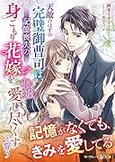 天敵のはずの完璧御曹司は、記憶喪失の身ごもり花嫁を生涯愛し尽くすと誓う
