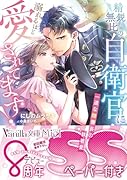 精鋭無比の自衛官に溺れるほど愛されてます!〜一途な陸曹長の執着愛〜