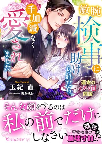 敏腕検事に助けられたら、手加減なく愛されました〜運命のイチャ甘同居〜