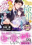 敏腕検事に助けられたら、手加減なく愛されました〜運命のイチャ甘同居〜