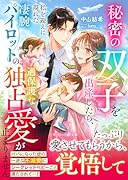 秘密の双子を出産したら、私を迎えに現れた凄腕パイロットの過保護な独占愛が止まりません