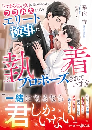 「つまらない女」と言われる私が、フラれたはずのエリート検事に執着プロポーズされています