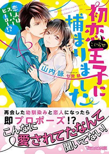 初恋(こじらせ)王子に捕まりました～恋人はスーパーヒーロー!?～
