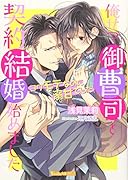 俺サマ御曹司と契約結婚始めました〜コワモテなのに溺甘でした〜