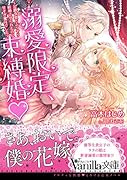 溺愛限定、束縛婚〜公爵令息とムリヤリ結婚させられたのに甘すぎ蜜月でした〜