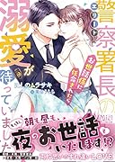 エリート警察署長のお世話係に任命されたら溺愛が待っていました!?