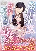 嘘つき婚なのに、初恋のきまじめ脳外科医に猛愛で囲われました〜妊娠疑惑の...で、腹黒策士は恋情を解き放つ〜