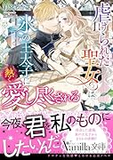 虐げられた聖女は氷の王太子に熱く愛し尽くされる