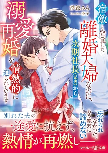 宿敵と発覚した離婚夫婦なのに、次期社長(元夫)から溺愛再婚を情熱的に迫られています
